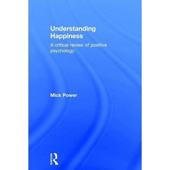 Understanding Happiness: A critical review of positive psychology, (Hardcover)