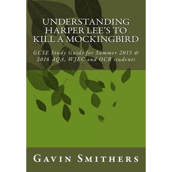 Gavin's Guides Understanding Harper Lee's To Kill a Mockingbird: GCSE Study Guide for Summer 2015 & 2016 AQA, WJEC and OCR students, (Paperback)