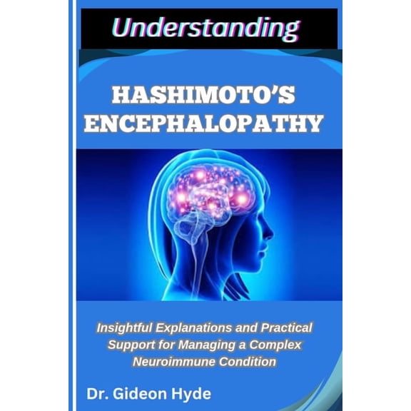 Understanding Hashimoto's Encephalopathy: Insightful Explanations and Practical Support for Managing a Complex Neuroimmu, (Paperback)