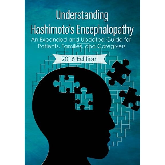 Understanding Hashimoto's Encephalopathy 2016 Edition: An Expanded and Updated Guide For Patients, Families, and Caregiv, (Paperback)