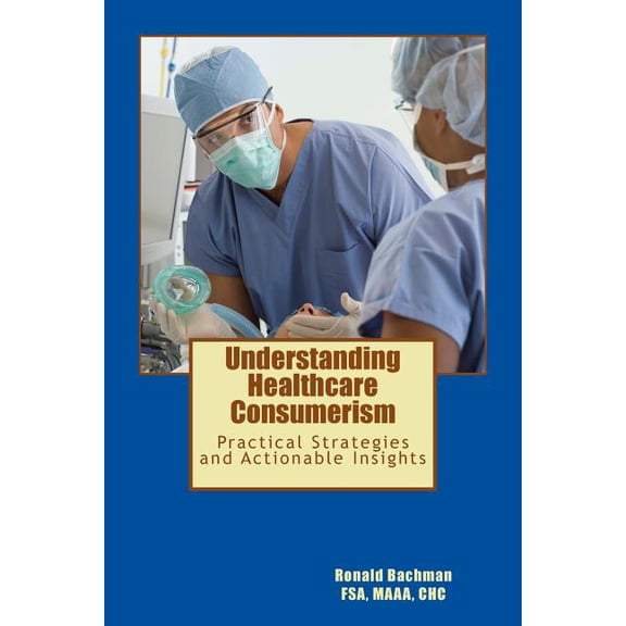 Understanding Healthcare Consumerism: Creating A Unique Cost Effective Strategy (Paperback)