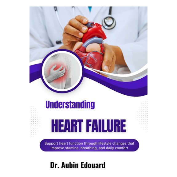 Understanding Heart Failure: Support heart function through lifestyle changes that improve stamina, breathing, and daily, (Paperback)