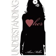 Understanding Her How to decipher the moods, understand the needs and respond to the desires of that special woman in your life Paperback