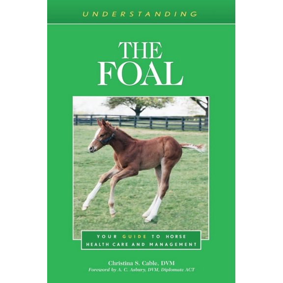 Understanding Horse Care Understanding the Foal: Your Guide to Horse Health Care and Management, (Paperback)