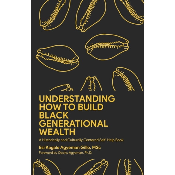 Understanding How to Build Black Generational Wealth: A Historically and Culturally Centered Self-Help Book, (Paperback)