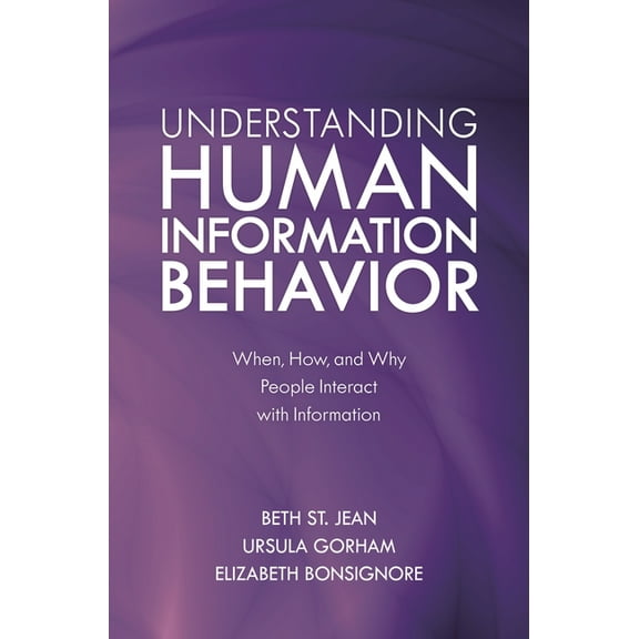 Understanding Human Information Behavior: When, How, and Why People Interact with Information, (Hardcover)