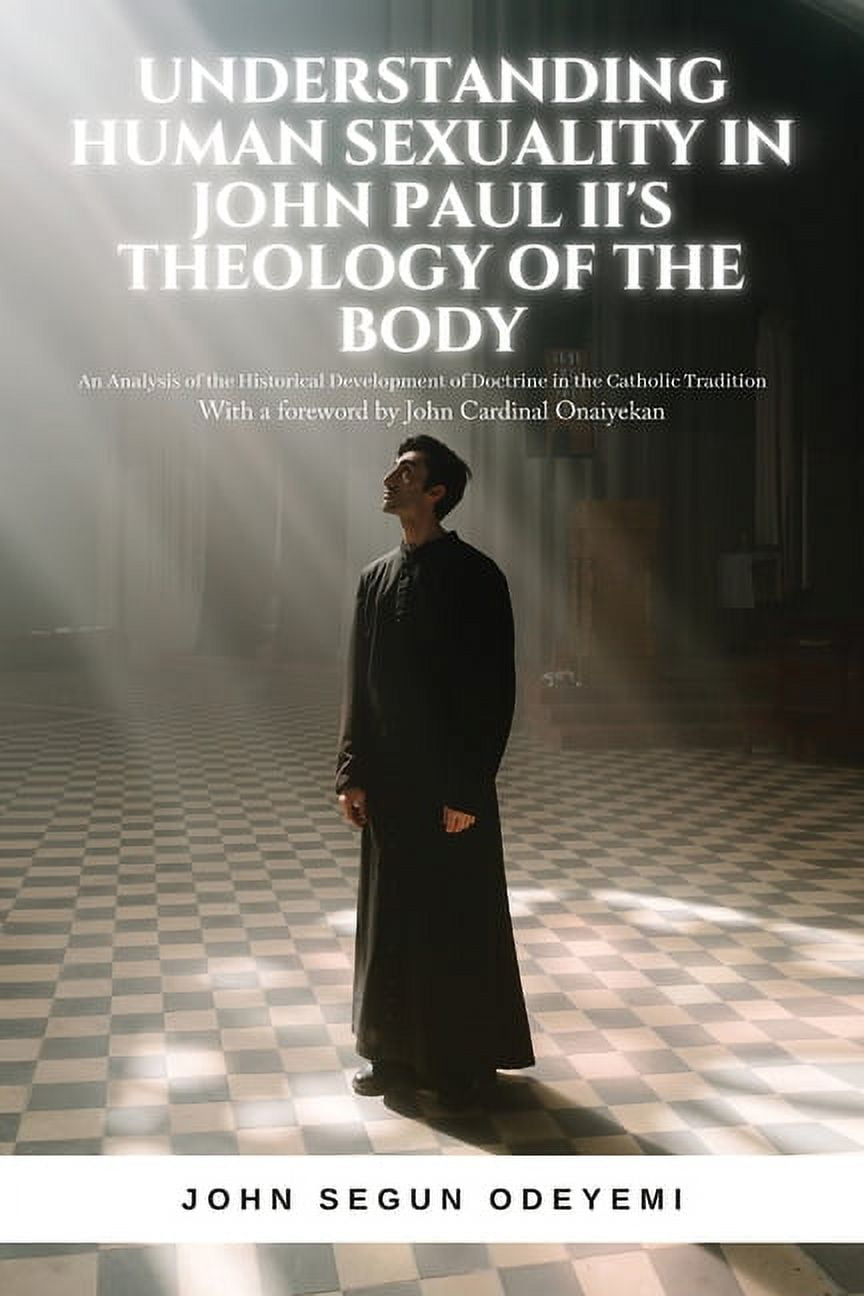 Understanding Human Sexuality in John Paul II's Theology of the Body: An Analysis of the Historical (Paperback) by John Segun Odeyemi