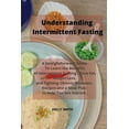 thumbnail image 1 of Understanding Intermittent Fasting : A Straightforward Guide To Learn the Benefits of Intermittent Fasting, Burn Fat, Weight Loss, and Fighting Chronic Diseases, Recipes and a Meal Plan to Help You Get Started. (Paperback), 1 of 1