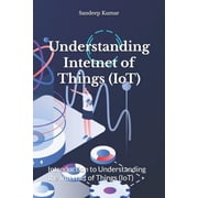 Understanding Intetnet of Things IoT Introduction to Understanding the Internet of Things IoT, Paperback