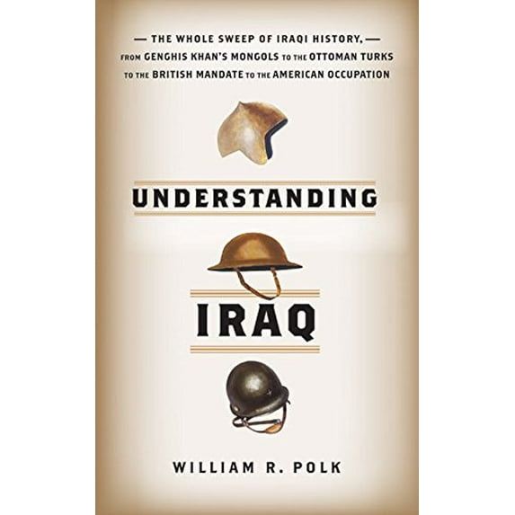 Pre-Owned Understanding Iraq: The Whole Sweep of Iraqi History, from Genghis Khan's Mongols to the Ottoman Turks to the British Mandate to the American Occupation (Hardcover) 0060764686 9780060764685
