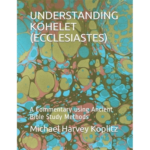 Understanding Kohelet (Ecclesiastes): A Commentary using Ancient Bible Study Methods