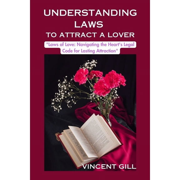 Understanding Laws to Attract a Lover: "Laws of Love: Navigating the Heart's Legal Code for Lasting Attraction", (Paperback)