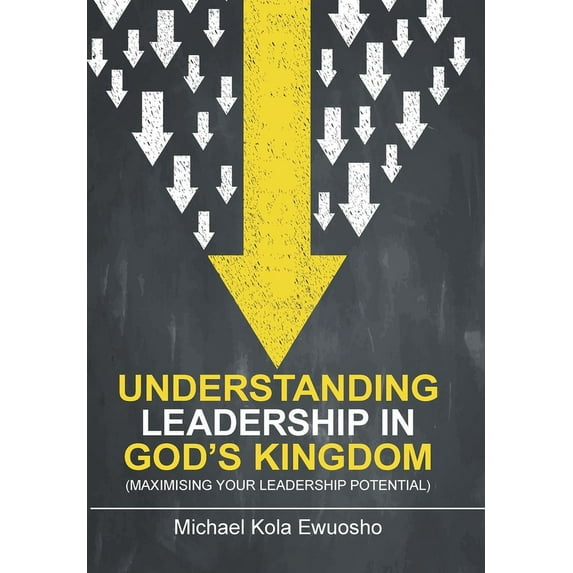 Understanding Leadership in God's Kingdom: (Maximising Your Leadership Potential), (Hardcover)