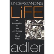 Understanding Life An Introduction to the Psychology of Alfred Adler, Paperback
