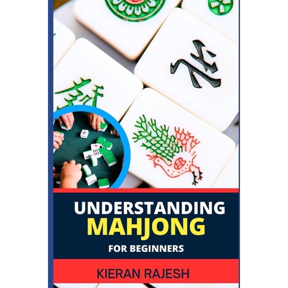 Understanding Mahjong for Beginners: Advance Guide To The Rich History, Rules, And Strategies To Master The Art Of Mahjo, (Paperback)