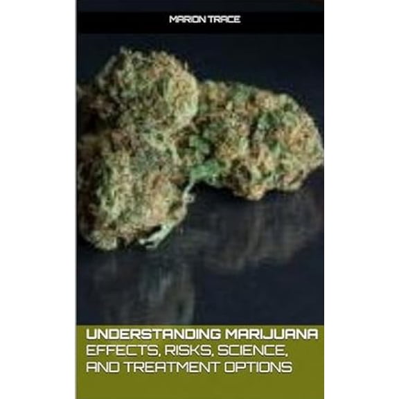 Understanding Marijuana: Effects, Risks, Science, and Treatment Options, (Paperback)