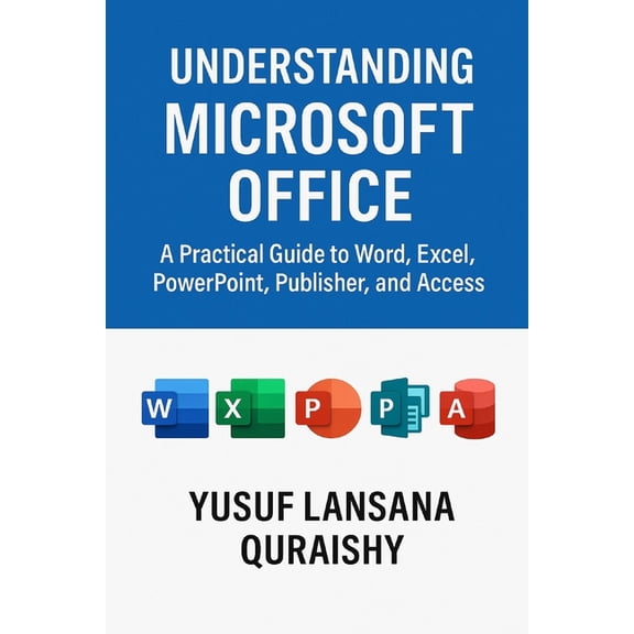 Understanding Microsoft Office: A Practical Guide to Word, Excel, PowerPoint, Publisher, and Access, (Paperback)