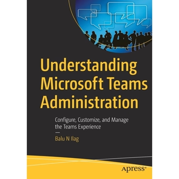 Pre-Owned Understanding Microsoft Teams Administration: Configure, Customize, and Manage the Teams Experience (Paperback) 1484258746 9781484258743