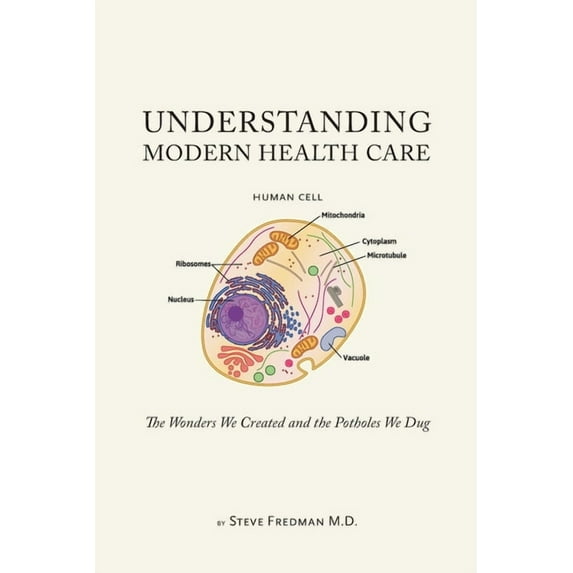 Understanding Modern Health Care: The Wonders We Created and the Potholes We Dug, (Paperback)