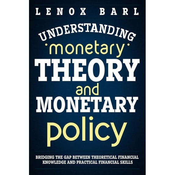 Understanding Monetary Theory and Monetary Policy: Bridging the Gap Between Theoretical Financial Knowledge and Practical Financial Skills