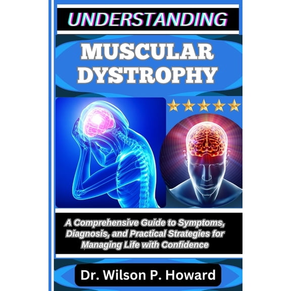 Understanding Muscular Dystrophy: A Comprehensive Guide to Symptoms, Diagnosis, and Practical Strategies for Managing Li, (Paperback)