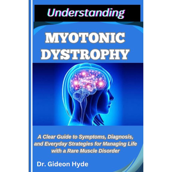 Understanding Myotonic Dystrophy: A Clear Guide to Symptoms, Diagnosis, and Everyday Strategies for Managing Life with a, (Paperback)