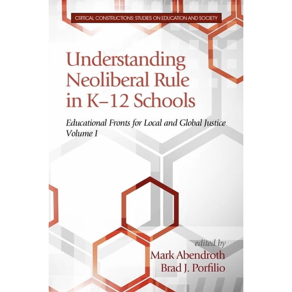 Critical Constructions: Studies on Educa Understanding Neoliberal Rule in K-12 Schools: Educational Fronts for Local and Global Justice, (Paperback)