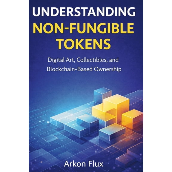 Understanding Non-fungible Tokens: Digital Art, Collectibles, and Blockchain-Based Ownership, (Paperback)
