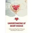 thumbnail image 1 of Understanding Of Heart Disease: Understanding Heart Disease And Ways To Reverse It: Improving Your Health (Paperback), 1 of 1