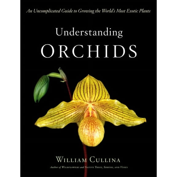 Understanding Orchids: An Uncomplicated Guide to Growing the World's Most Exotic Plants, (Hardcover)