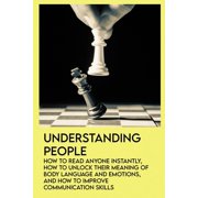 Understanding People How To Read Anyone Instantly, How To Unlock Their Meaning Of Body Language And Emotions, And How To Improve Communication Skills How To Read A PersonS Face Paperback