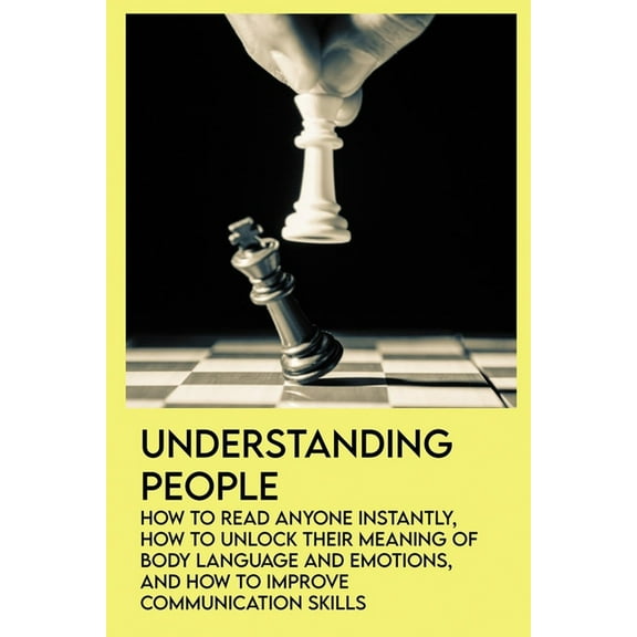Understanding People : How To Read Anyone Instantly, How To Unlock Their Meaning Of Body Language And Emotions, And How To Improve Communication Skills: How To Read A Person'S Face (Paperback)