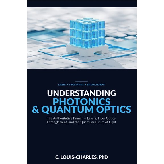 Quantum Frontiers: Light, Matter, and AI Understanding Photonics & Quantum Optics: A No-Math Authoritative Primer on Quantum Optics, Quantum Entanglement, Quantu, Book 2, (Paperback)