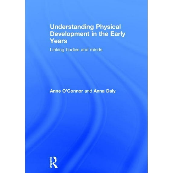 Understanding Physical Development in the Early Years: Linking Bodies and Minds, (Hardcover)