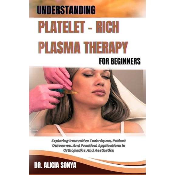 Understanding Platelet - Rich Plasma Therapy for Beginners: Exploring Innovative Techniques, Patient Outcomes, And Pract, (Paperback)