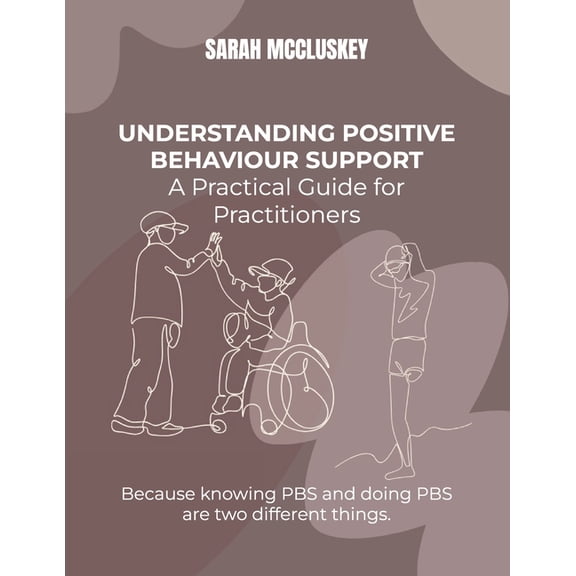 Understanding Positive Behaviour Support: A Practical Guide for Practitioners: Because knowing PBS and doing PBS are two, (Paperback)