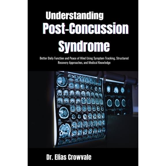 Understanding Post-Concussion Syndrome: Better Daily Function and Peace of Mind Using Symptom Tracking, Structured Recov, (Paperback)