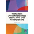 thumbnail image 1 of Understanding (Post)feminist Girlhood Through Young Adult Fantasy Literature, (Hardcover), 1 of 1