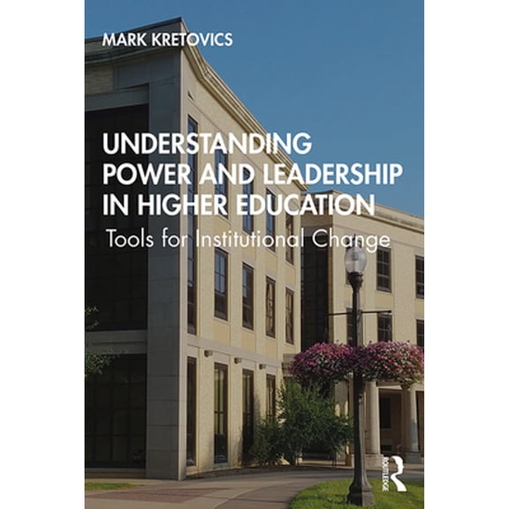 Pre-Owned Understanding Power and Leadership in Higher Education: Tools for Institutional Change (Paperback 9781138341791) by Mark Kretovics