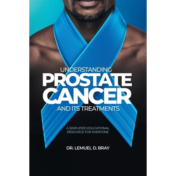 Understanding Prostate Cancer and Its Treatment: A Simplified Educational Resource for Everyone, (Paperback)
