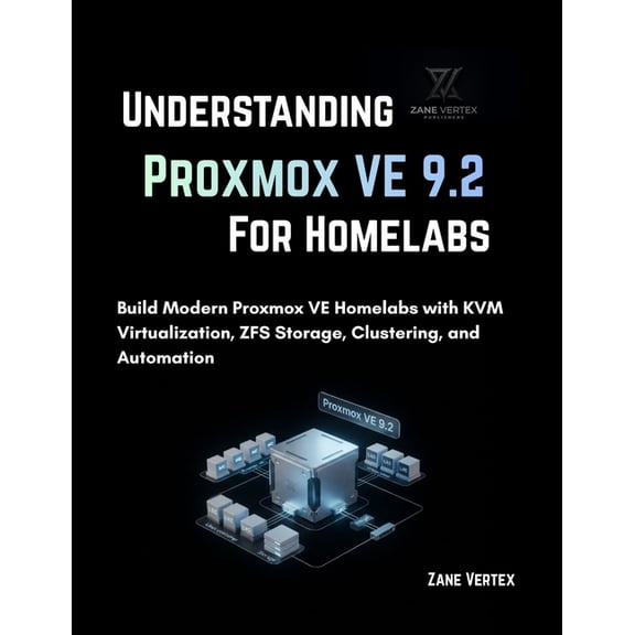 Understanding Proxmox VE 9.2 for Homelabs: Build Modern Proxmox VE Homelabs with KVM Virtualization, ZFS Storage, Cluste, (Paperback)