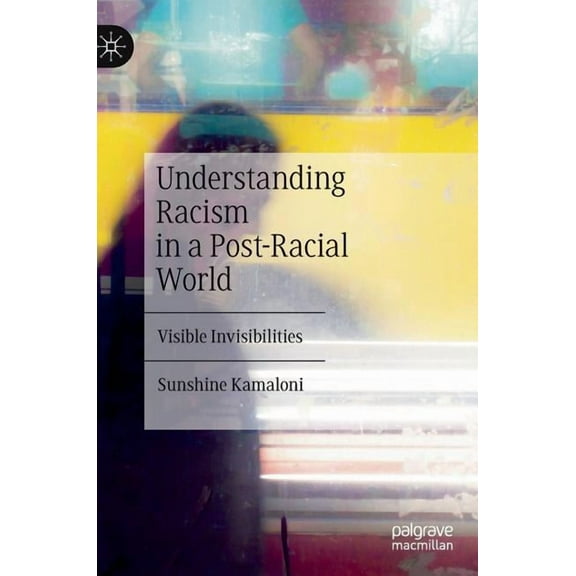 Understanding Racism in a Post-Racial World: Visible Invisibilities, (Hardcover)