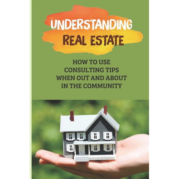 Understanding Real Estate: How To Use Consulting Tips When Out And About In The Community: Learn About Real Estate