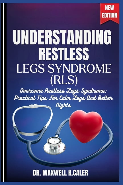 Understanding Restless Legs Syndrome (Rls): Overcome Restless Legs ...