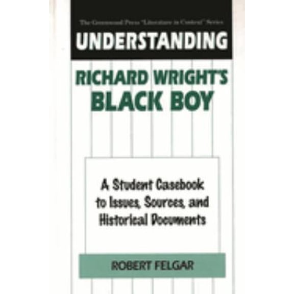 Pre-Owned Understanding Richard Wright's Black Boy: A Student Casebook to Issues, Sources, and Historical Documents (Hardcover) 0313302219 9780313302213