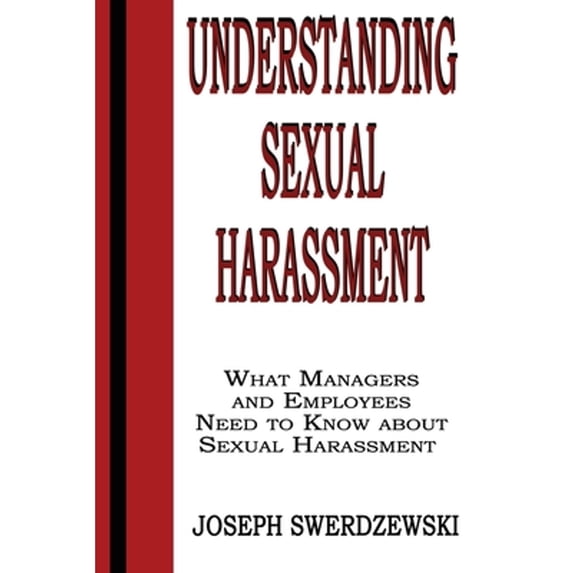 Pre-Owned Understanding Sexual Harassment: What Managers and Employees Need to Know About Sexual Harassment (Paperback) 0991012178 9780991012176