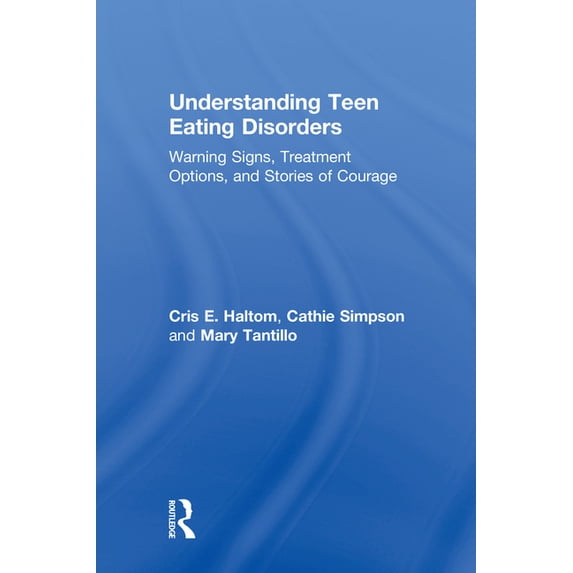 Understanding Teen Eating Disorders: Warning Signs, Treatment Options, and Stories of Courage, (Hardcover)