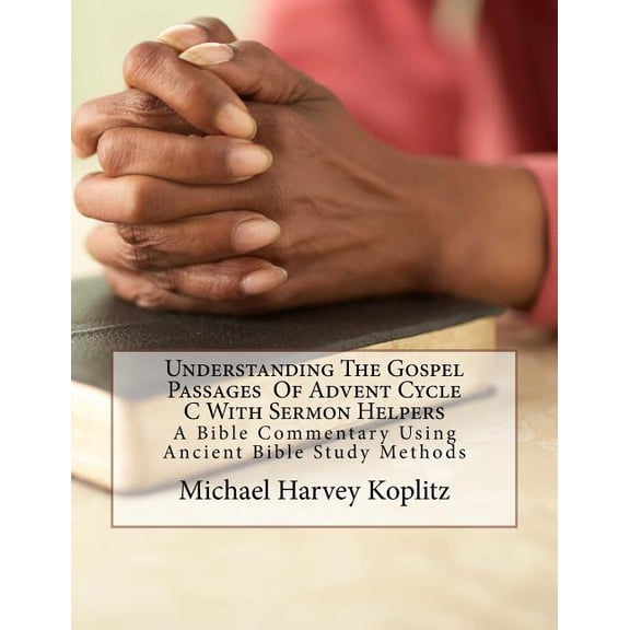 Understanding The Gospel Passages Of Advent Cycle C With Sermon Helpers: a bible commentary using ancient bible study methods (Paperback)