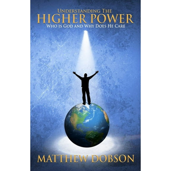 Understanding The Higher Power: Who is God and Why Does He Care (Paperback)