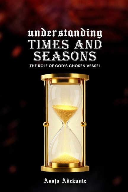 Understanding Times and Seasons: The Role of God's Chosen vessel, (Paperback)